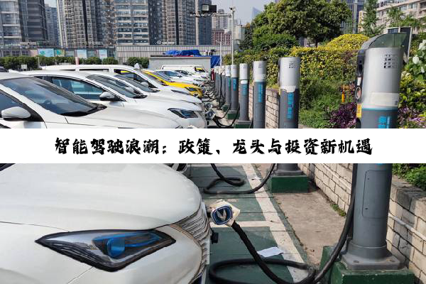 【今日要闻】智能驾驶浪潮：政策、龙头与投资新机遇